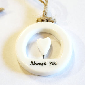 This little circular porcelain gift tag is sure to bring a little happiness to you or someone you give it to!  Inside the cut-out is a heart; below it is the word "Always You." A jute rope is attached at the top for hanging.  1 1/4" Dia