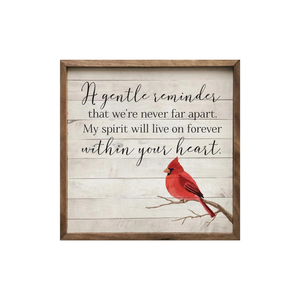 Such a sweet, comforting sign to leave out all year round! A little cardinal sits at the bottom right with the words "A gentle reminder that we're never far apart. My spirit will live on forever within your heart" in a mixed font.