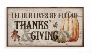 This is a beautiful saying year round! This Fall sign has leaves and pumpkins and the words "Let Our Lives Be Full Of Thanks & Giving" with a distressed background and wooden frame.